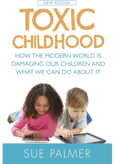 Toxic Childhood: How The Modern World Is Damaging Our Children And What We Can Do About It