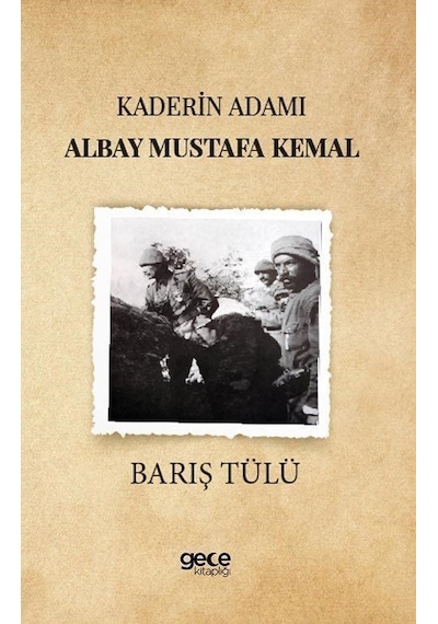 Kaderin Adamı Albay Mustafa Kemal - Barış Tülü - Gece Kitaplığı