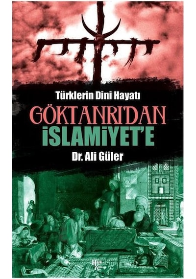 Göktanrı'dan İslamiyete - Türklerin Dini Hayatı - Ali Güler - Halk Kitabevi