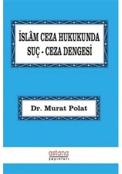 İslam Ceza Hukukunda Suç-Ceza Dengesi - Murat Polat - Astana Yayınları