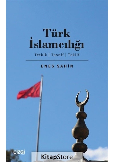 Türk İslamcılığı: Tetkik-Tasnif-Teklif - Enes Şahin - Çizgi Kitabevi