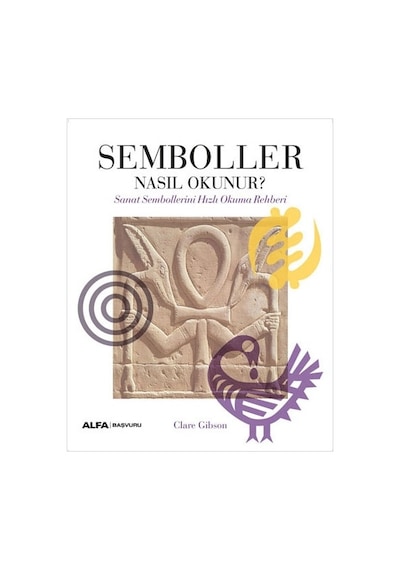 Semboller Nasıl Okunur? Sanat Sembollerini Hızlı Okuma Rehberi - Clare Gibson - Alfa Yayıncılık