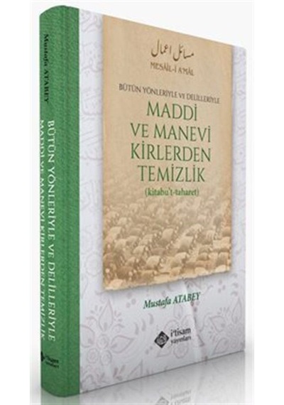 Maddi ve Manevi Kirlerden Temizlik - Bütün Yönleriyle ve Delilleriyle - Mustafa Atabey - İ'tisam Yayınları