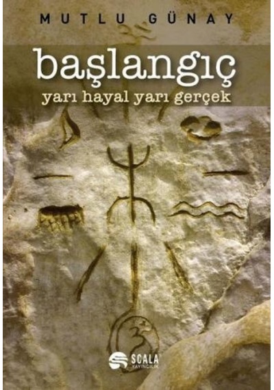 Başlangıç - Yarı Hayal Yarı Gerçek - Mutlu Günay - Scala Yayıncılık