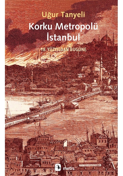 Korku Metropolü İstanbul - 18. Yüzyıldan Bugüne - Uğur Tanyeli - Metis Yayınları