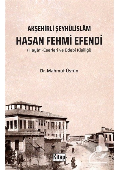 Hasan Fehmi Efendi: Hayatı Eserleri ve Edebi Kişiliği - Akşehirli Şeyhülislam - Mahmut Üstün - Kitap Dünyası