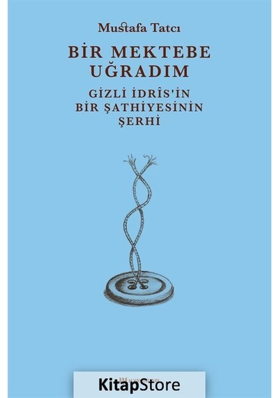 Bir Mektebe Uğradım - Gizli İdrisnin Bir Şathiyesinin Şerhi - Mustafa Tatcı - H Yayınları
