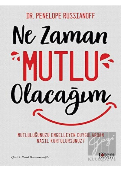 Ne Zaman Mutlu Olacağım - Mutluluğu Engelleyen Duygulardan Nasıl Kurtulursunuz? - Penelope Russianoff - Totem