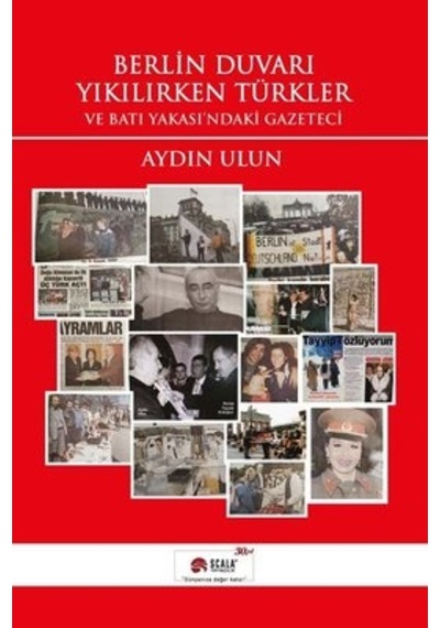 Berlin Duvarı Yıkılırken Türkler ve Batı Yakası'ndaki Gazeteci - Aydın Ulun - Scala Yayıncılık