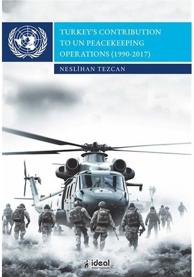 Turkey's Contribution to un Peacekeeping Operations (1990 - 2017) - Neslihan Tezcan - İdeal Kültür Yayıncılık