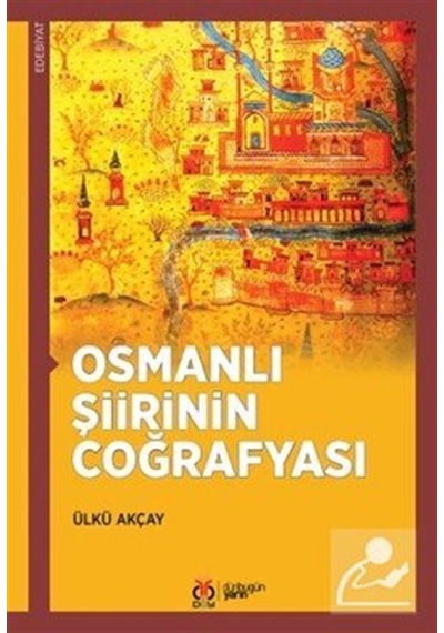 Osmanlı Şiirinin Coğrafyası / Ülkü Akçay