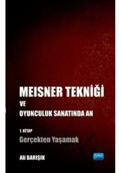Meisner Tekniği ve Oyunculuk Sanatında An 1.Kitap  - Gerçekten Yaşamak  - Ali Barışık  - Nobel Akademik Yayıncılık