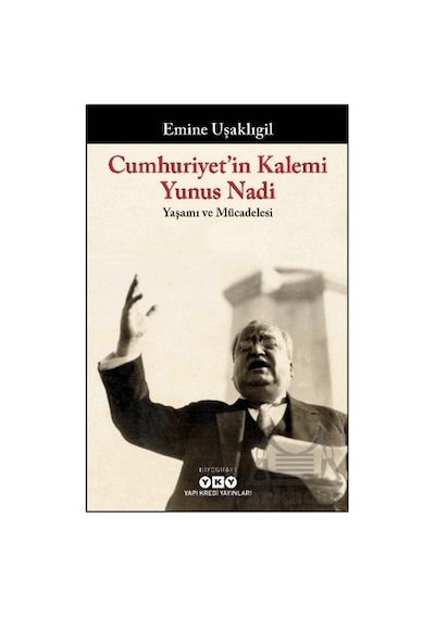 Cumhuriyet İn Kalemi Yunus Nadi - Yaşamı Ve Mücadelesi Yapı Kredi Yayınları