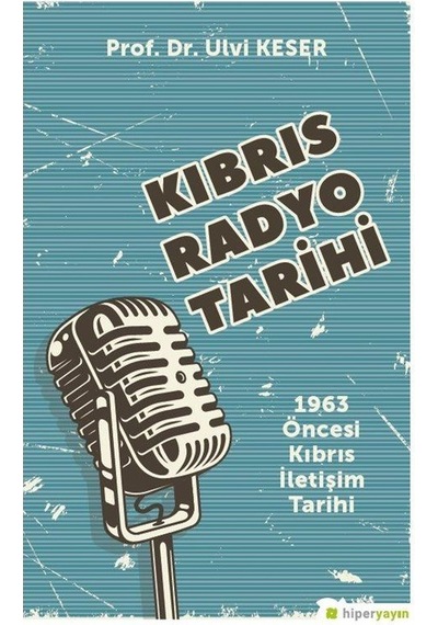 Kıbrıs Radyo Tarihi: 1963 Öncesi Kıbrıs İletişim Tarihi - Ulvi Keser - Hiperlink