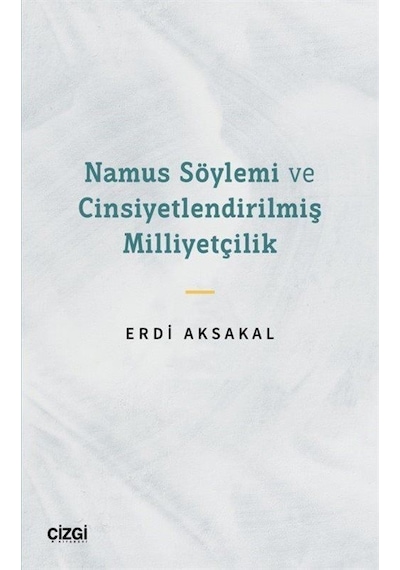Namus Söylemi ve Cinsiyetlendirilmiş Milliyetçilik / Erdi Aksakal