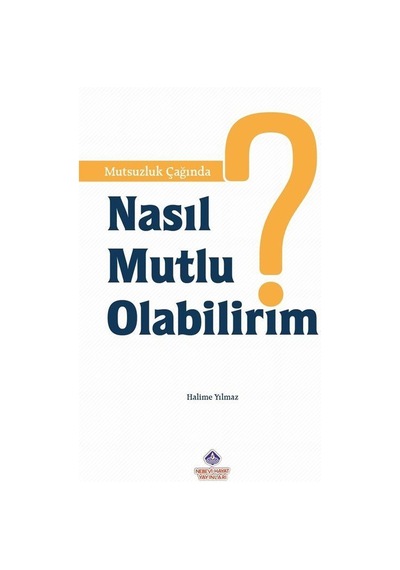 Mutsuzluk Çağında Nasıl Mutlu Olabilirim / Halime Yılmaz