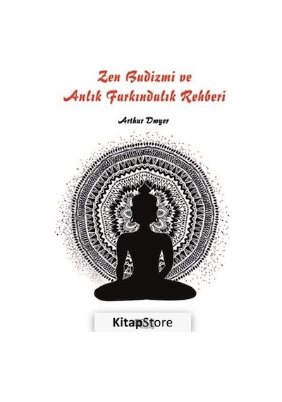 Zen Budizmi ve Anlık Farkındalık Rehberi - Arthur Dwyer - Gece Kitaplığı