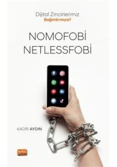 Nomofobi ve Netlessfobi - Dijital Zincirlerimiz Bağımlı mıyız? - Kadir Aydın - Nobel Bilimsel Eserler