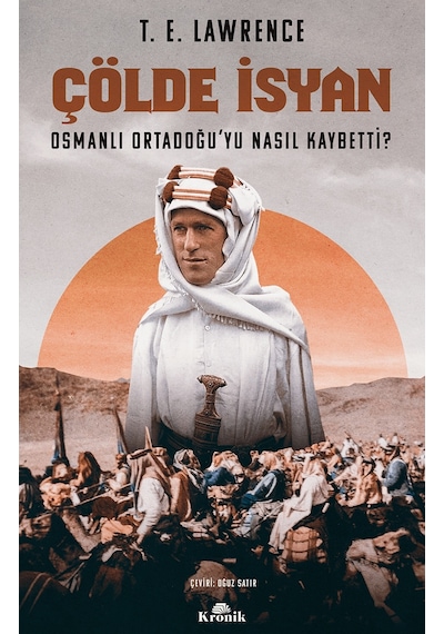 Bilgeliğin Yedi Sütunu - 1. Kitap Çölde İsyan - T. E. Lawrence - Sarmal Kitabevi