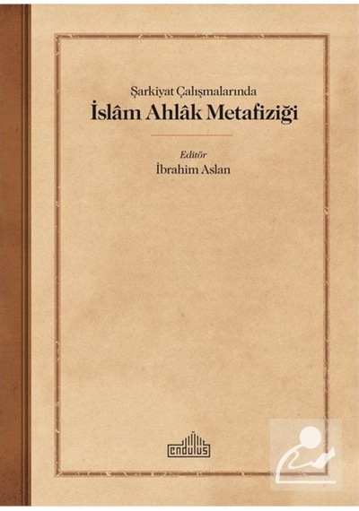 Şarkiyat Çalışmalarında İslam Ahlak Metafiziği 9786052105931