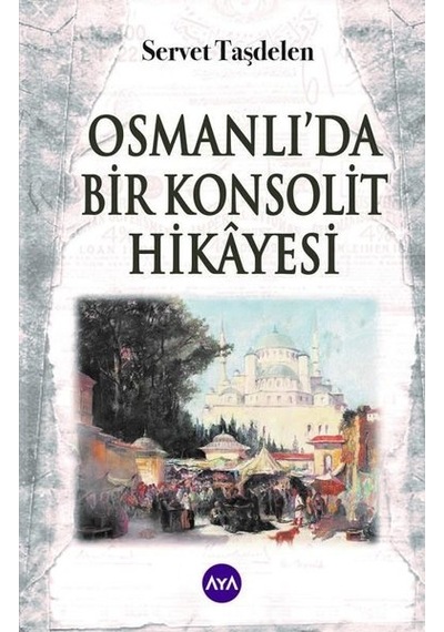 Osmanlı'da Bir Konsolit Hikayesi - Servet Taşdelen - AYA