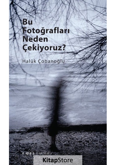 Bu Fotoğrafları Neden Çekiyoruz? - Haluk Çobanoğlu - Espas Sanat Kuram Yayınları
