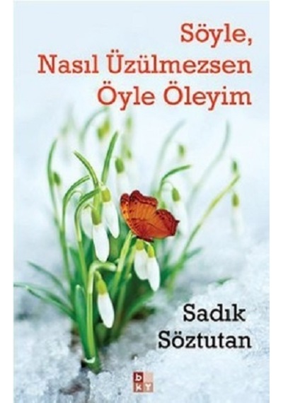 Söyle Nasıl Üzülmezsen Öyle Öleyim - Sadık Söztutan - Babıali Kültür