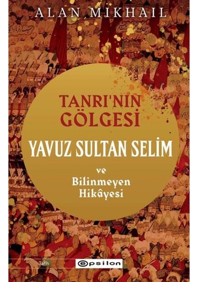 Tanrı'Nın Gölgesi - Yavuz Sultan Selim Ve Bilinmeyen Hikayesi