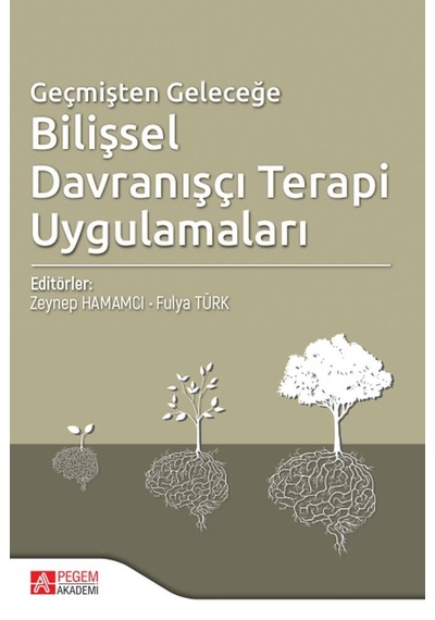 Geçmişten Geleceğe Bilişsel Davranışçı Terapi Uygulamaları - Pegem Akademi Yayıncılık
