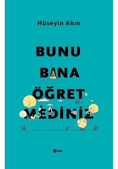 Bunu Bana Öğretmediniz - Hüseyin Akın - Şule Yayınları