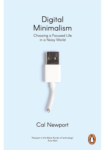 Digital Minimalism: Choosing A Focused Life İn A Noisy World