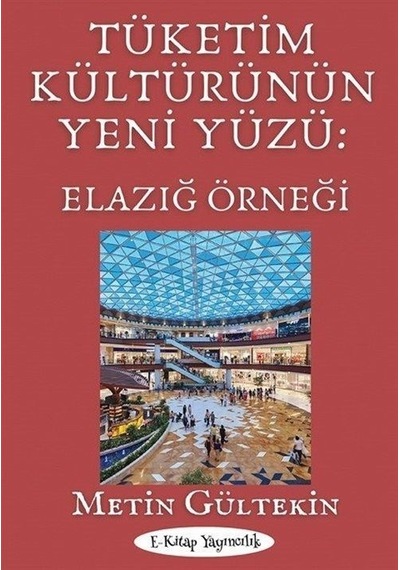 Tüketim Kültürünün Yeni Yüzü: Elazığ Örneği / Metin Gültekin