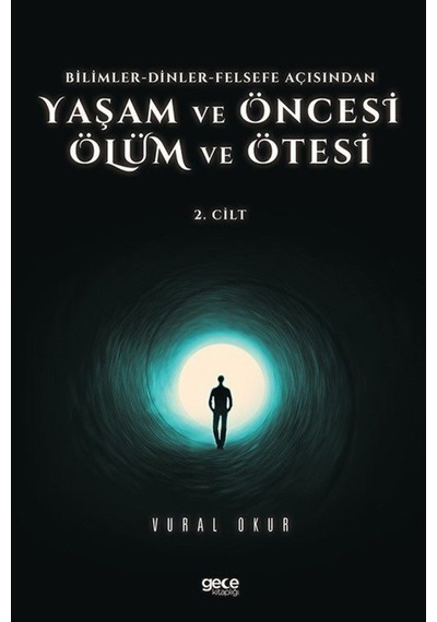 Yaşam ve Öncesi Ölüm ve Ölüm Ötesi 2.Cilt - Bilimler - Dinler - Felsefe Açısından - Vural Okur - Gece Kitaplığı
