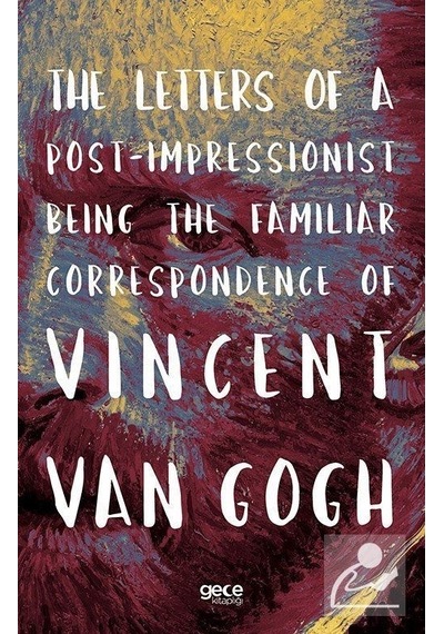 The Letters of a Post - Impressionist Being the Familiar Correspondence of Vincent Van Gogh - Vincent van Gogh - Gece Kitaplığı