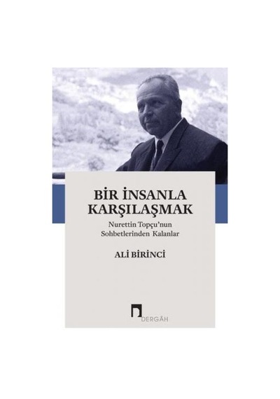 Bir İnsanla Karşılaşmak - Nurettin Topçunun Sohbetlerinden Kalanlar - Ali Birinci - Dergah Yayınları