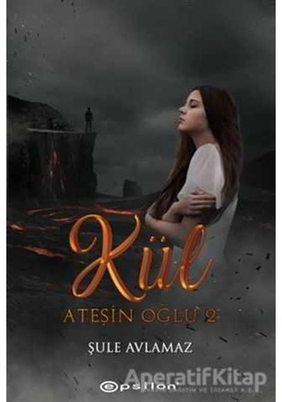 Ateşin Oğlu: Kül - Şule Avlamaz - Epsilon Yayınevi