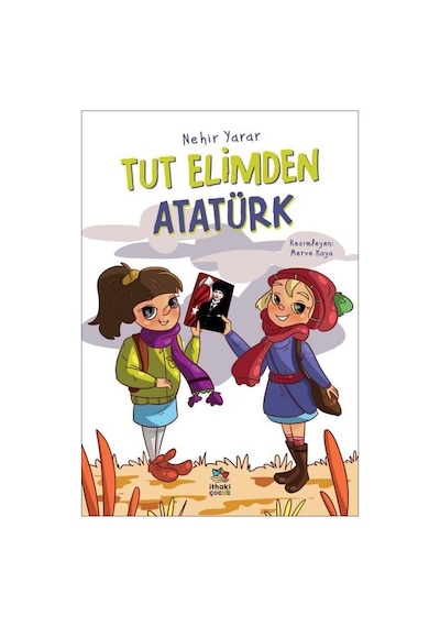 Tut Elimden Atatürk - Nehir Yarar - İthaki Çocuk