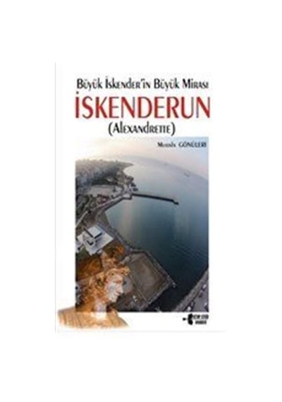 İskenderun - Büyük İskender'in Büyük Mirası - Mustafa Gönüleri - Kitap Otağı Yayınevi