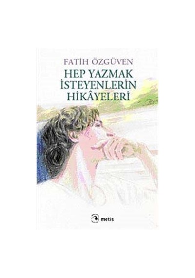 Hep Yazmak İsteyenlerin Hikayeleri - Fatih Özgüven - Metis Yayınları