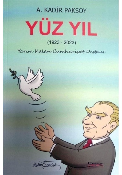 Yüz Yıl 1923 - 2023 Yarım Kalan Cumhuriyet Destanı - A. Kadir Paksoy - A.Barış Kitapevi