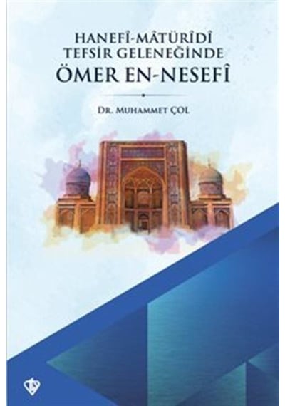 Hanefi Matüridi Tefsir Geleneğinde Ömer En Nesefi / Muhammet Çol