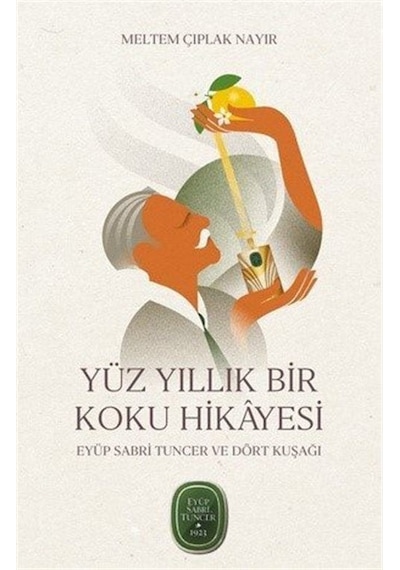 Yüz Yıllık Bir Koku Hikayesi: Eyüp Sabri Tuncer ve Dört Kuşağı - Meltem Çıplak Nayır - Mundi