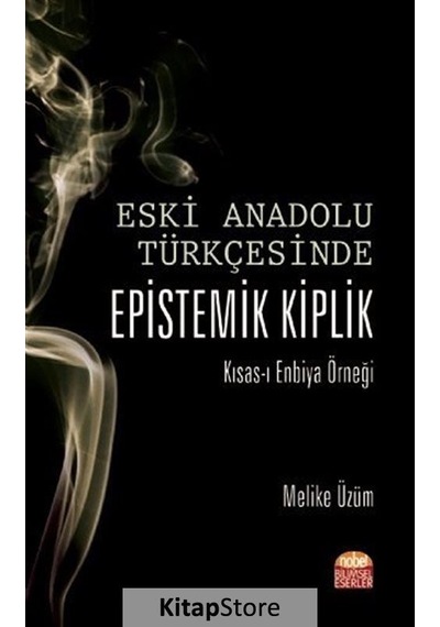 Eski Anadolu Türkçesinde Epistemik Kiplik Kısas-ı Enbiya Örneği  - Melike Üzüm  - Nobel Akademik Yayıncılık