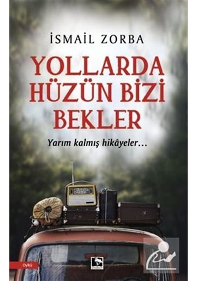 Yollarda Hüzün Bizi Bekler - İsmail Zorba - Çınaraltı Yayınları