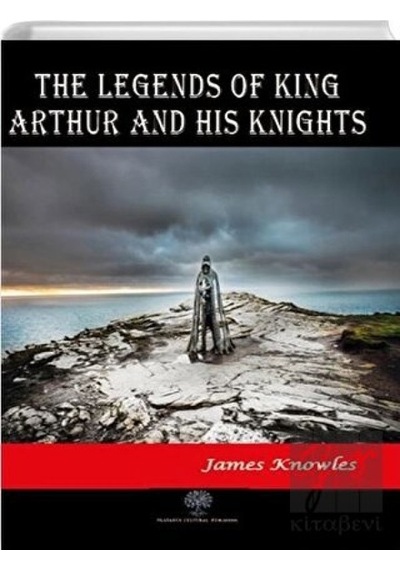 The Legends of King Arthur and His Knights - James Knowles - Platanus Publishing