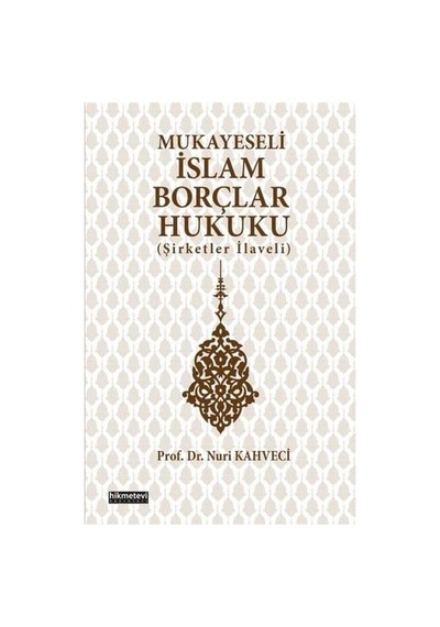 Mukayeseli İslam Borçlar Hukuku Şirketler İlaveli - Nuri Kahveci