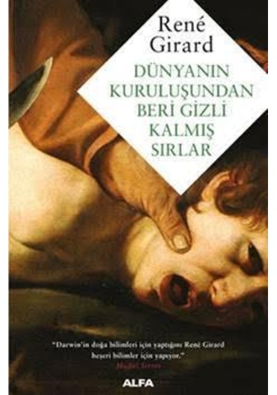 Dünyanın Kuruluşundan Beri Gizli Kalmış Sırlar - Rene Girard - Alfa Yayıncılık