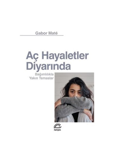 Aç Hayaletler Diyarında & Bağımlılıkla Yakın Temaslar / Gabor ...