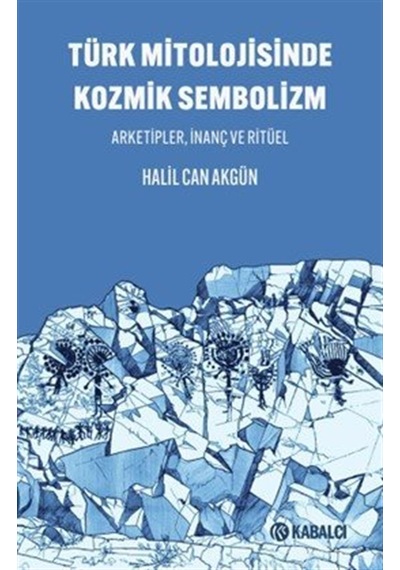 Türk Mitolojisinde Kozmik Sembolizm / Arketipler, İnanç Ve Rit...