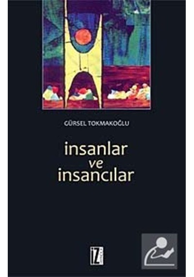 İnsanlar ve İnsancılar - Gürsel Tokmakoğlu - İz Yayıncılık